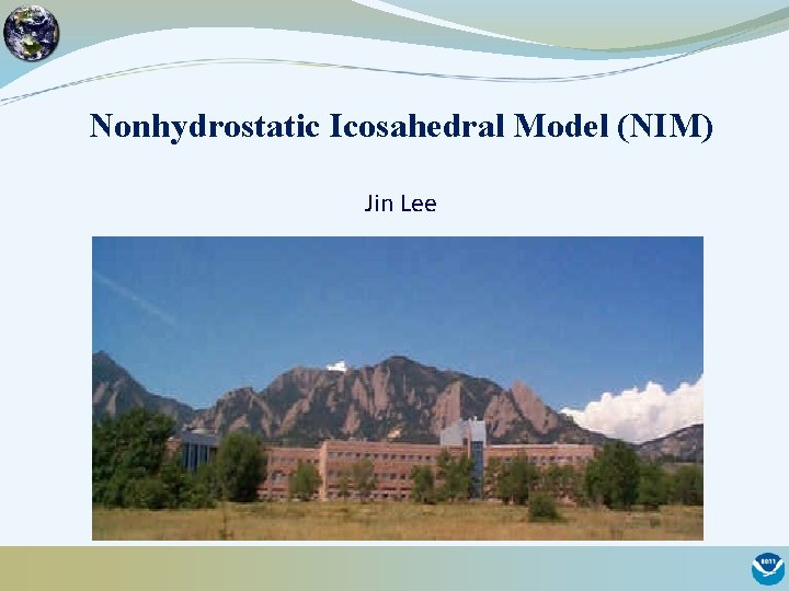 Nonhydrostatic Icosahedral Model (NIM) Jin Lee 