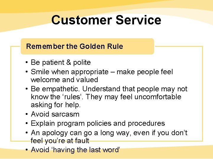 Customer Service Remember the Golden Rule • Be patient & polite • Smile when