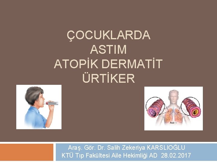 ÇOCUKLARDA ASTIM ATOPİK DERMATİT ÜRTİKER Araş. Gör. Dr. Salih Zekeriya KARSLIOĞLU KTÜ Tıp Fakültesi