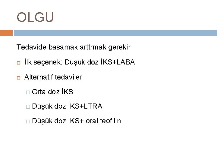 OLGU Tedavide basamak arttrmak gerekir İlk seçenek: Düşük doz İKS+LABA Alternatif tedaviler � Orta