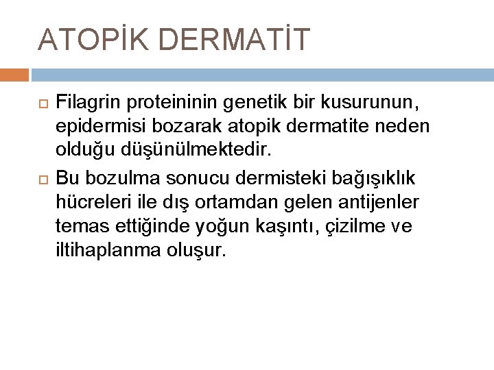 ATOPİK DERMATİT Filagrin proteininin genetik bir kusurunun, epidermisi bozarak atopik dermatite neden olduğu düşünülmektedir.