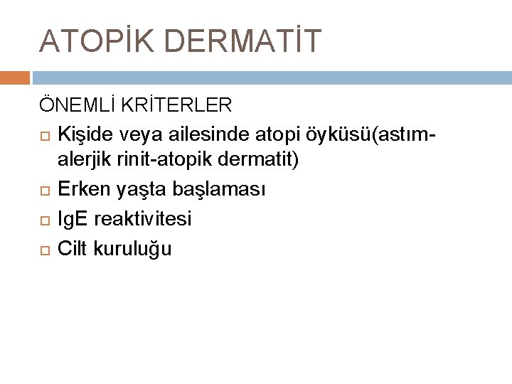 ATOPİK DERMATİT ÖNEMLİ KRİTERLER Kişide veya ailesinde atopi öyküsü(astımalerjik rinit-atopik dermatit) Erken yaşta başlaması