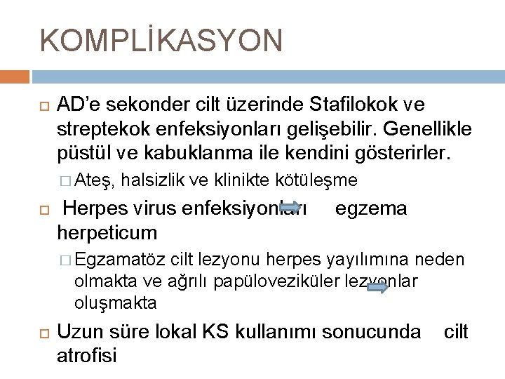 KOMPLİKASYON AD’e sekonder cilt üzerinde Stafilokok ve streptekok enfeksiyonları gelişebilir. Genellikle püstül ve kabuklanma