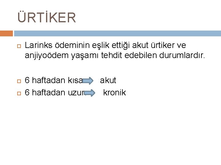 ÜRTİKER Larinks ödeminin eşlik ettiği akut ürtiker ve anjiyoödem yaşamı tehdit edebilen durumlardır. 6