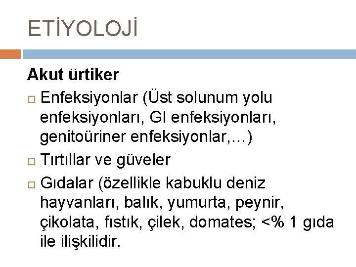 ETİYOLOJİ Akut ürtiker Enfeksiyonlar (Üst solunum yolu enfeksiyonları, GI enfeksiyonları, genitoüriner enfeksiyonlar, …) Tırtıllar