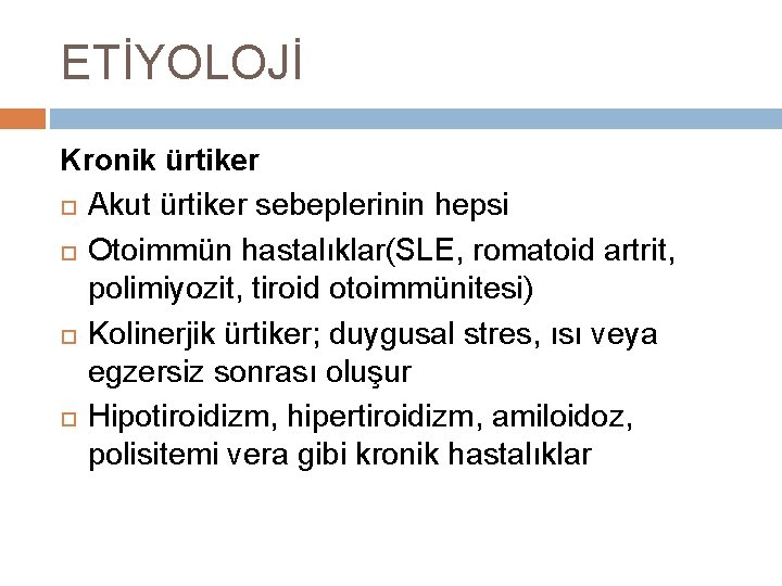 ETİYOLOJİ Kronik ürtiker Akut ürtiker sebeplerinin hepsi Otoimmün hastalıklar(SLE, romatoid artrit, polimiyozit, tiroid otoimmünitesi)