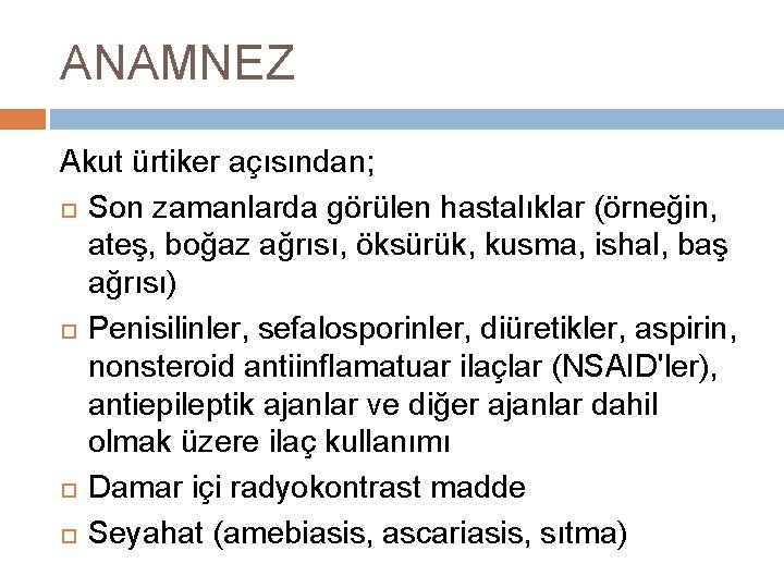 ANAMNEZ Akut ürtiker açısından; Son zamanlarda görülen hastalıklar (örneğin, ateş, boğaz ağrısı, öksürük, kusma,