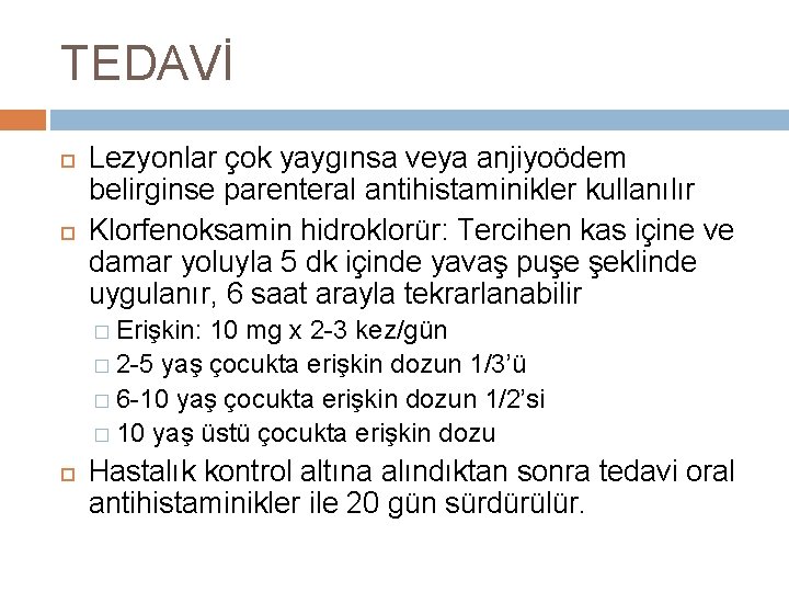 TEDAVİ Lezyonlar çok yaygınsa veya anjiyoödem belirginse parenteral antihistaminikler kullanılır Klorfenoksamin hidroklorür: Tercihen kas