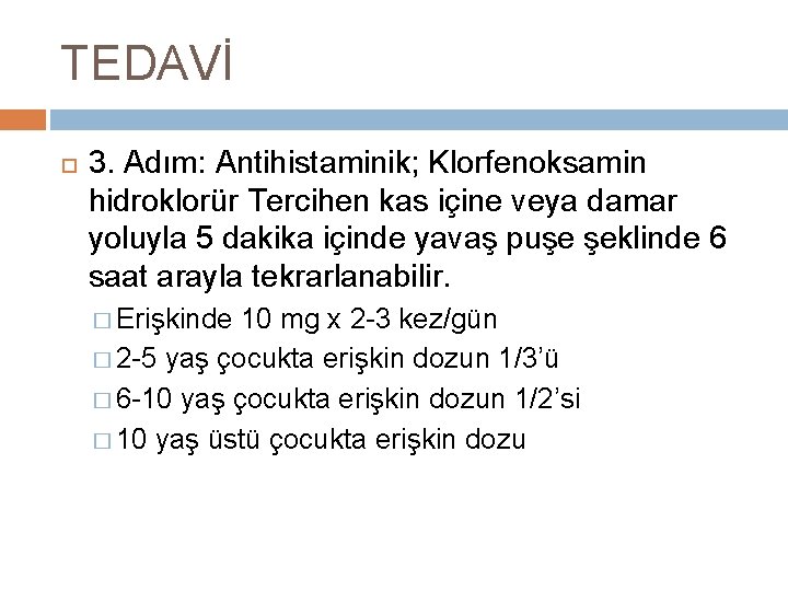 TEDAVİ 3. Adım: Antihistaminik; Klorfenoksamin hidroklorür Tercihen kas içine veya damar yoluyla 5 dakika