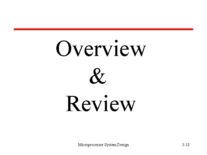 Overview & Review Microprocessor System Design 3 -18 