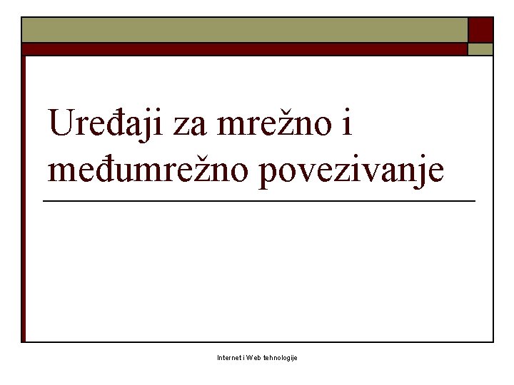 Uređaji za mrežno i međumrežno povezivanje Internet i Web tehnologije 