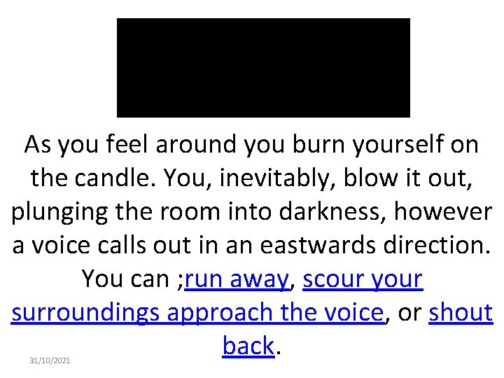 As you feel around you burn yourself on the candle. You, inevitably, blow it