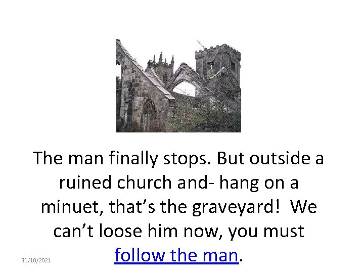 The man finally stops. But outside a ruined church and- hang on a minuet,