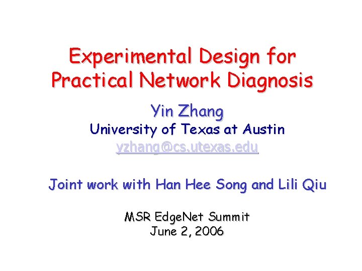 Experimental Design for Practical Network Diagnosis Yin Zhang University of Texas at Austin yzhang@cs.