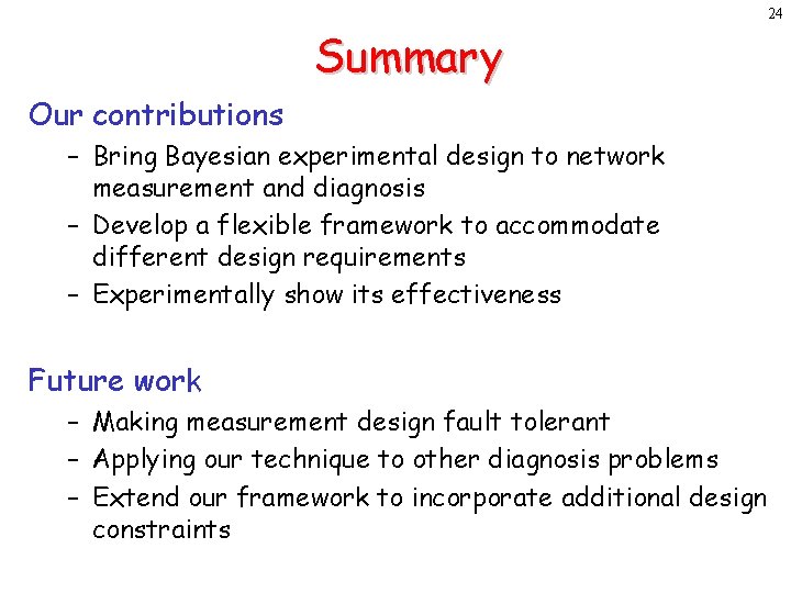 24 Summary Our contributions – Bring Bayesian experimental design to network measurement and diagnosis