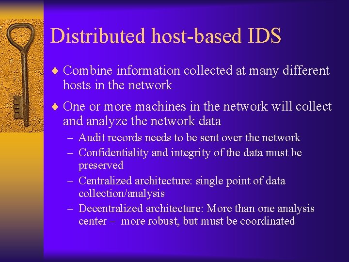Distributed host-based IDS ¨ Combine information collected at many different hosts in the network