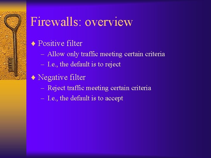 Firewalls: overview ¨ Positive filter – Allow only traffic meeting certain criteria – I.