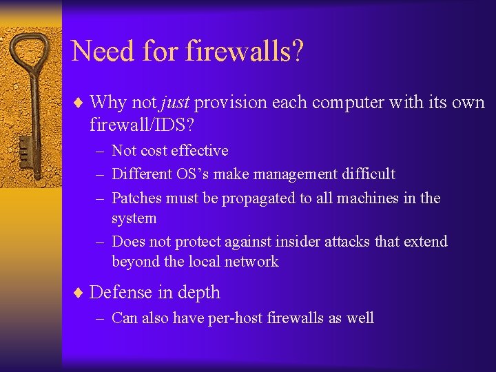 Need for firewalls? ¨ Why not just provision each computer with its own firewall/IDS?