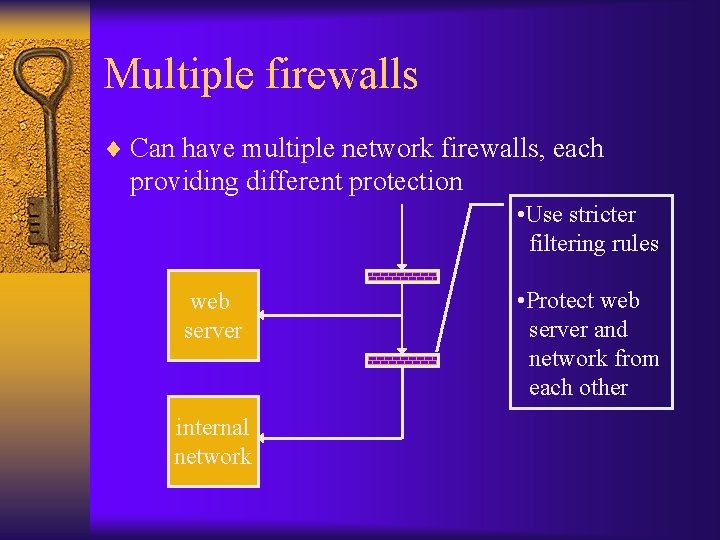 Multiple firewalls ¨ Can have multiple network firewalls, each providing different protection • Use