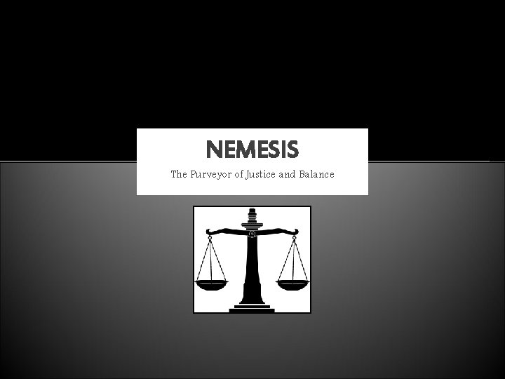 NEMESIS The Purveyor of Justice and Balance 