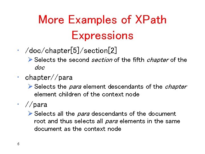 More Examples of XPath Expressions • /doc/chapter[5]/section[2] Ø Selects the second section of the