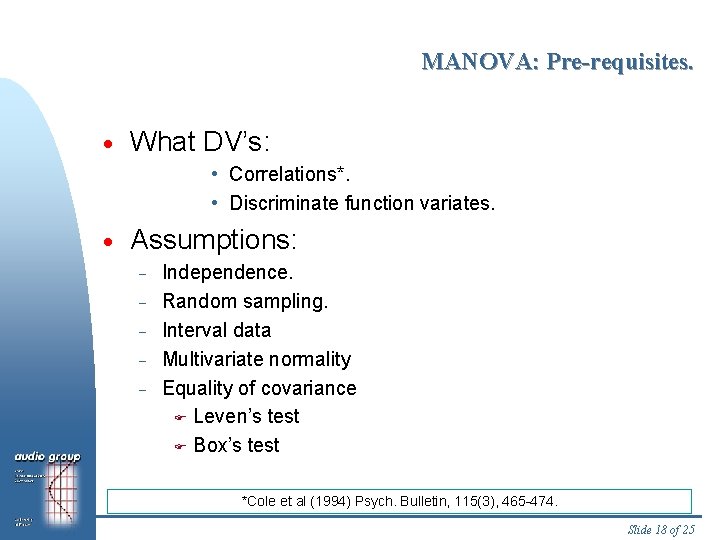 MANOVA: Pre-requisites. · What DV’s: • Correlations*. • Discriminate function variates. · Assumptions: -