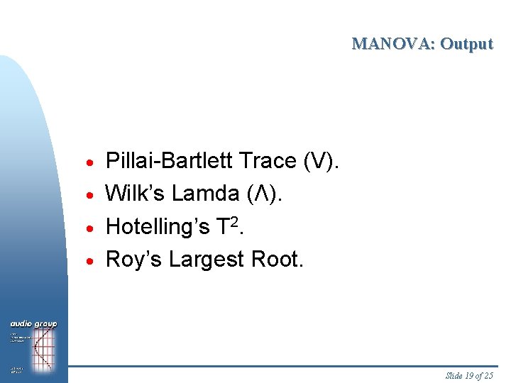 MANOVA: Output Pillai-Bartlett Trace (V). · Wilk’s Lamda (Λ). · Hotelling’s T 2. ·