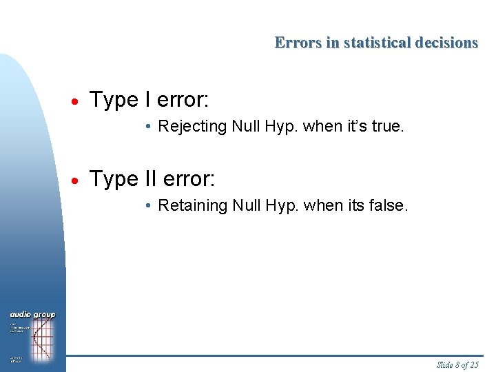 Errors in statistical decisions · Type I error: • Rejecting Null Hyp. when it’s