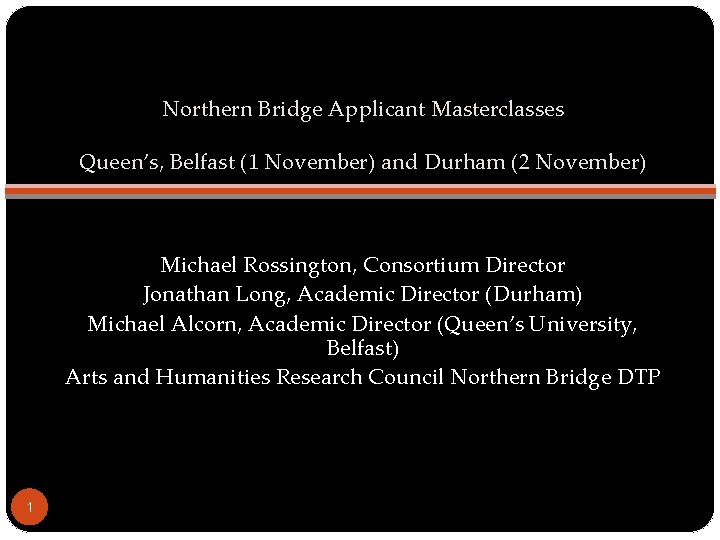 Northern Bridge Applicant Masterclasses Queen’s, Belfast (1 November) and Durham (2 November) Michael Rossington,