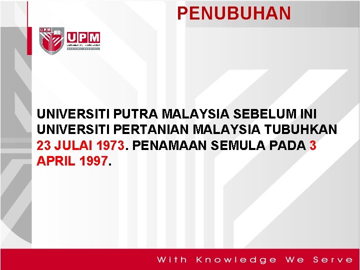 PENUBUHAN UNIVERSITI PUTRA MALAYSIA SEBELUM INI UNIVERSITI PERTANIAN MALAYSIA TUBUHKAN 23 JULAI 1973. PENAMAAN