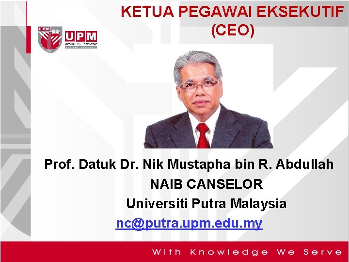 KETUA PEGAWAI EKSEKUTIF (CEO) Prof. Datuk Dr. Nik Mustapha bin R. Abdullah NAIB CANSELOR