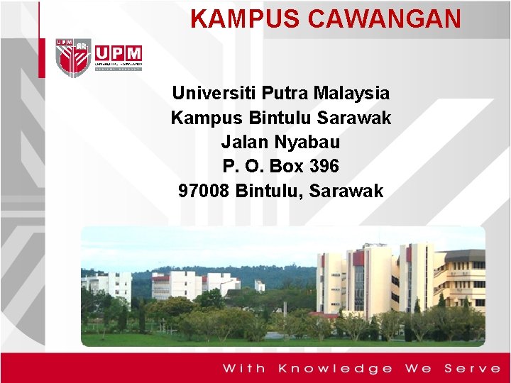 KAMPUS CAWANGAN Universiti Putra Malaysia Kampus Bintulu Sarawak Jalan Nyabau P. O. Box 396