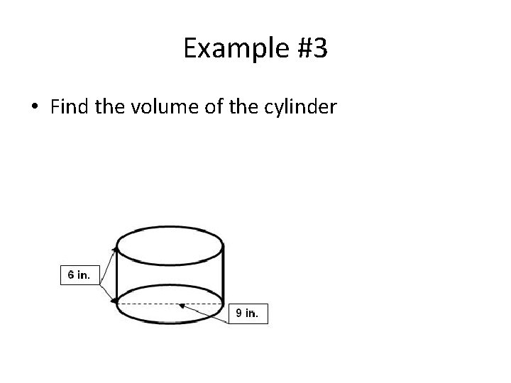 Example #3 • Find the volume of the cylinder 