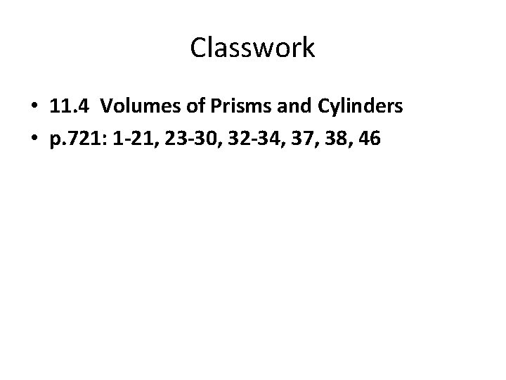 Classwork • 11. 4 Volumes of Prisms and Cylinders • p. 721: 1 -21,