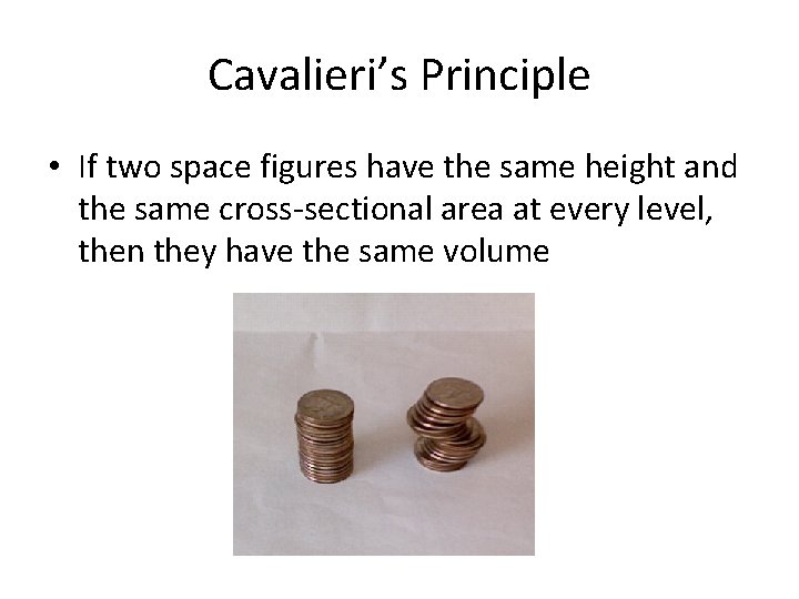 Cavalieri’s Principle • If two space figures have the same height and the same