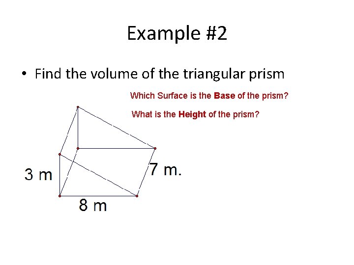 Example #2 • Find the volume of the triangular prism Which Surface is the