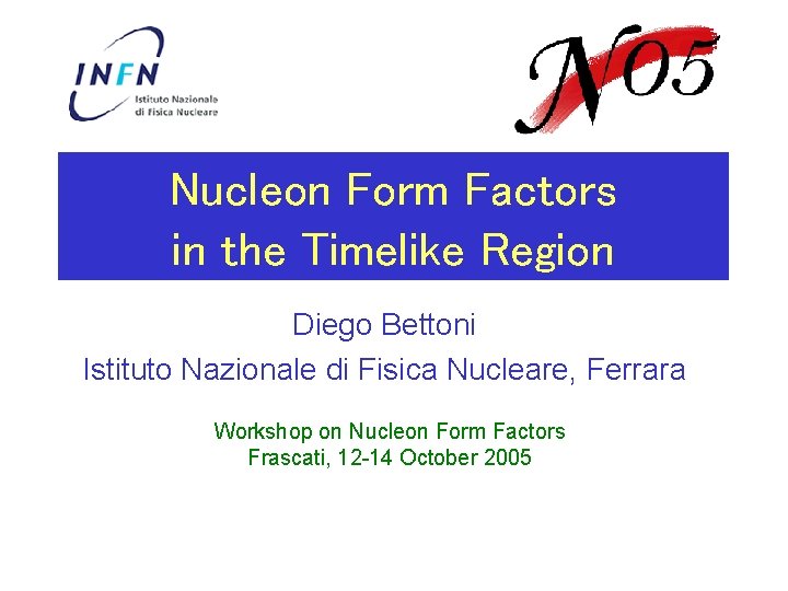 Nucleon Form Factors in the Timelike Region Diego Bettoni Istituto Nazionale di Fisica Nucleare,