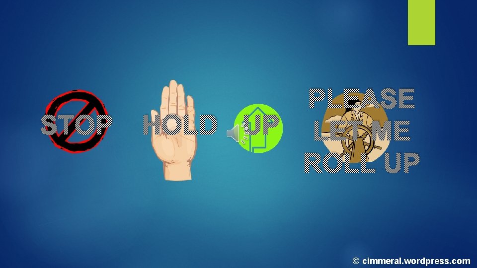 STOP PLEASE HOLD UP LET ME ROLL UP © cimmeral. wordpress. com STOP PLEASE HOLD UP LET ME ROLL UP © cimmeral. wordpress. com