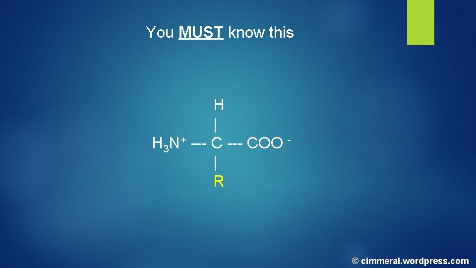 You MUST know this H | H 3 N+ --- COO | R © You MUST know this H | H 3 N+ --- COO | R ©