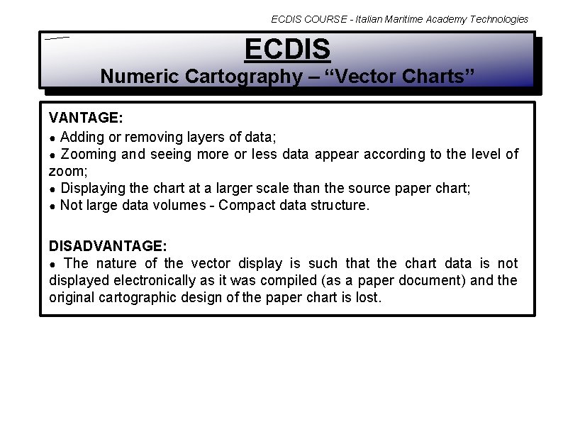 ECDIS COURSE - Italian Maritime Academy Technologies ECDIS Numeric Cartography – “Vector Charts” VANTAGE: