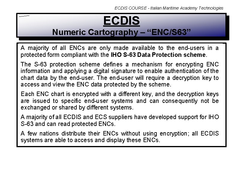ECDIS COURSE - Italian Maritime Academy Technologies ECDIS Numeric Cartography – “ENC/S 63” A