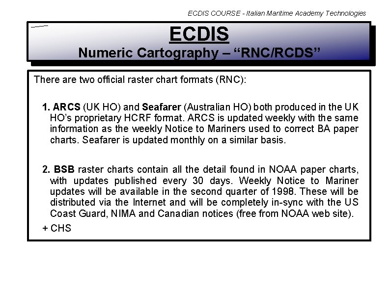 ECDIS COURSE - Italian Maritime Academy Technologies ECDIS Numeric Cartography – “RNC/RCDS” There are