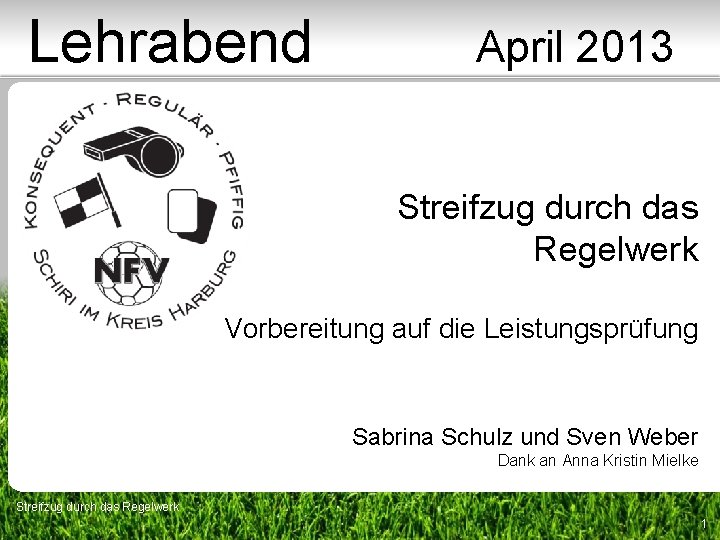 Lehrabend April 2013 Streifzug durch das Regelwerk Vorbereitung auf die Leistungsprüfung Sabrina Schulz und