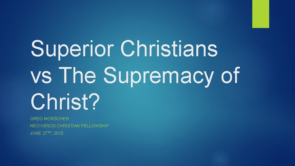 Superior Christians vs The Supremacy of Christ? GREG MORSCHER NEO XENOS CHRISTIAN FELLOWSHIP JUNE