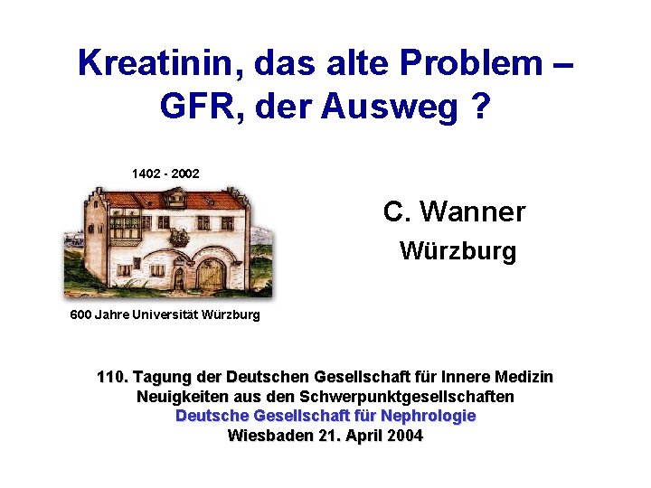 Kreatinin, das alte Problem – GFR, der Ausweg ? 1402 - 2002 C. Wanner