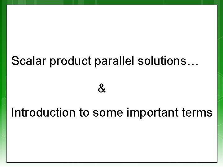 Scalar product parallel solutions… & Introduction to some important terms 