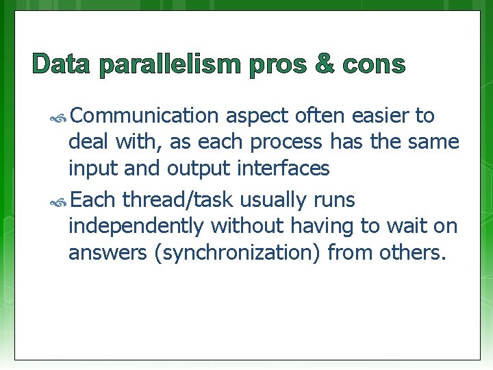 Data parallelism pros & cons Communication aspect often easier to deal with, as each