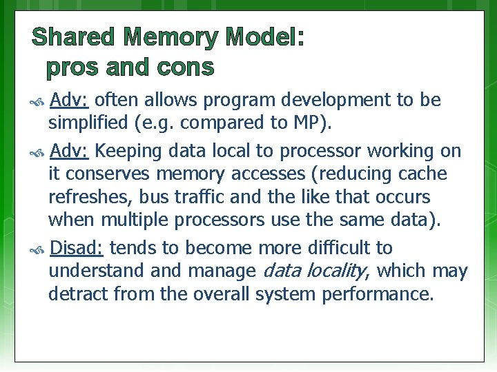 Shared Memory Model: pros and cons Adv: often allows program development to be simplified