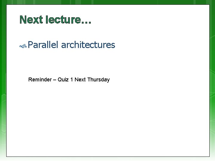 Next lecture… Parallel architectures Reminder – Quiz 1 Next Thursday 