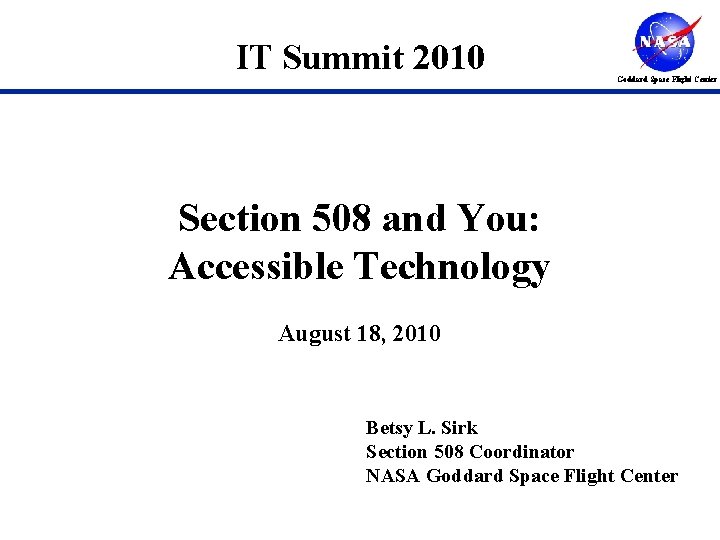 IT Summit 2010 Goddard Space Flight Center Section 508 and You: Accessible Technology August